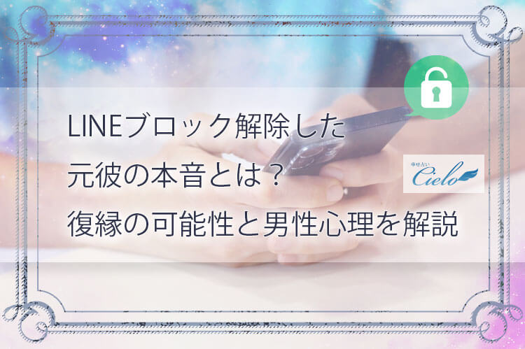 LINEブロック解除した元彼の本音とは？復縁の可能性と男性心理を解説